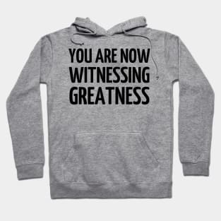 You Are Now Witnessing Greatness Hoodie